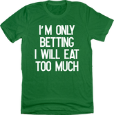 I'm Only Betting I Will Eat Too Much